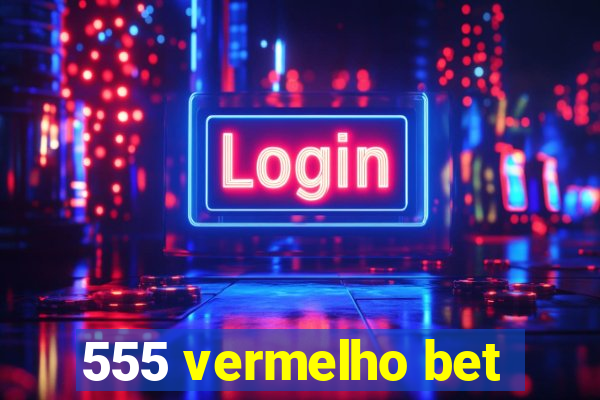 555 vermelho bet